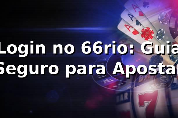 Login no 66rio: Guia Seguro para Apostar ✅